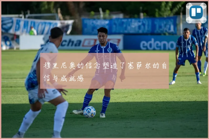 穆里尼奥的信念塑造了塞萨尔的自信与成就感